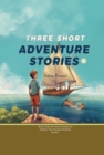 Three Short Adventure Stories : Three stories about adventure, discovery, learning new things, and the diversity of our world, in adventurous settings (Ships, a forest, the sea). - eBook