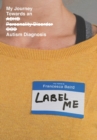 Label Me : My Journey Towards an Autism Diagnosis - Book