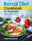 Renal Diet Cookbook for Beginners : A step-by-step recipe book for newly diagnosed patients with all the nutrition facts they need to know. - Book