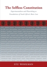 The Selfless Constitution : Experimentalism and flourishing as foundations of South Africa's basic law - Book