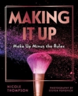 Making it Up : Makeup Minus the Rules - Book