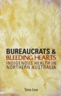Bureaucrats and Bleeding Hearts : Indigenous Health in Northern Australia - Book