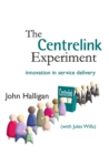 The Centrelink Experiment : Innovation in Service Delivery - Book