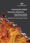 Framing the Global Economic Downturn : Crisis Rhetoric and the Politics of Recessions - Book