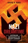 Nazi Dreamtime : Australian Enthusiasts for Hitler’s Germany - Book