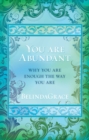 You Are Abundant : Why You Are Enough the Way You Are - eBook