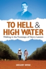 To Hell & High Water : Walking in the Footsteps of Henry Lawson - eBook