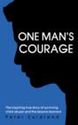 One Man's Courage : The Inspiring True Story of Surviving Child Abuse and the Lessons Learne - Book