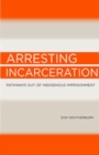 Arresting Incarceration : Pathways out of Indigenous imprisonment - Book