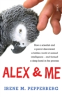 Alex & Me : how a scientist and a parrot discovered a hidden world of animal intelligence - and formed a deep bond in the process - eBook
