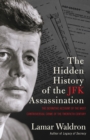 The Hidden History of the JFK Assassination : the definitive account of the most controversial crime of the twentieth century - eBook