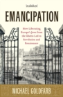 Emancipation : how liberating Europe's Jews from the ghetto led to revolution and renaissance - eBook