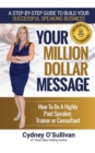 Your Million Dollar Message : How to Be a Highly Paid Speaker, Trainer or Consultant - Book