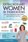 Extraordinary Women in Franchising : How Their Businesses Have Grown and How Yours Can Too... And How Yours Can Too... - Book