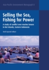 Selling the Sea, Fishing for Power : A Study of Conflict Over Marine Tenure in Kei Islands, Eastern Indonesia (Asia-Pacific Environment Monograph, 8) - Book