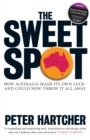 The Sweet Spot : How Australia Made Its Own Luck - And Could Now Throw It All Away - eBook