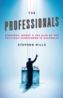 The Professionals : Strategy, Money and the Rise of the Political Campaigner in Australia - eBook