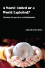 A World United or a World Exploited? : Christian Perspectives on Globalisation - eBook