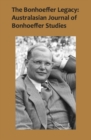The Bonhoeffer Legacy: Australasian Journal of Bonhoeffer Studies, Vol 2 : Australasian Journal of Bonhoeffer Study: Volume 2 - Book