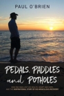 Pedals, Paddles and Potholes : How One Man Lost His Health, Heart and Hope, and the Inspirational Story of His Miraculous Recovery - Book