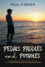 Pedals, Paddles and Potholes : How one man lost his health, heart and hope, and the inspirational story of his miraculous recovery - Book
