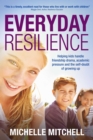 Everyday Resilience : Helping Kids Handle Friendship Drama, Academic Pressure and the Self-Doubt of Growing Up - eBook