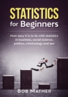 Statistics for Beginners : How easy it is to lie with statistics in business, social science, politics, criminology and law - Book