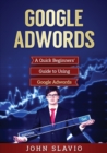 Google Adwords : A Quick Beginners' Guide to Using Google Adwords - Book