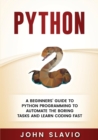 Python : A Beginners' Guide to Python Programming to automate the boring tasks and learn coding fast - Book