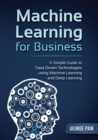 A Simple Guide to Data Driven Technologies using Machine Learning and Deep Learning : Machine Learning for Business - Book