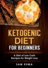 Ketogenic Diet for Beginners : A Diet of Low Carb Recipes for Weight Loss - Book