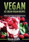 Vegan : Ice Cream Vegan Recipes: A Delicious Escape for Beginner Raw Vegans and Vegetarians - Book