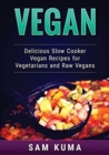 Vegan : Delicious Slow Cooker Vegan Recipes for Vegetarians and Raw Vegans - Book