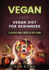 Vegan : Vegan diet for beginners: 76 Recipes and 8 Weeks of Diet Plans - Book