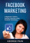 Facebook Marketing : A Beginners' Guide to Gaining Customers using Facebook Advertising - Book