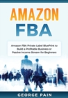 Amazon FBA : Amazon FBA Private Label BluePrint to Build a Profitable Business or Passive Income Stream for Beginners - Book