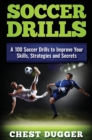 Soccer Drills : A 100 Soccer Drills to Improve Your Skills, Strategies and Secrets - Book