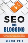 SEO for Blogging : Make Money Online and replace your boss with a blog using SEO - Book