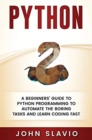 Python : A Beginners' Guide to Python Programming to automate the boring tasks and learn coding fast - Book