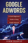 Google Adwords : A Quick Beginners' Guide to Using Google Adwords - Book