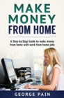 Make Money From Home : A Step-by-Step Guide to make money from home with work from home jobs - Book
