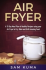 Air Fryer Cookbook : A 15 Day Meal Plan of Quick, Easy, Healthy, Low Fat Air Fryer Recipes using your Air Fryer for Everyday Cooking - Book