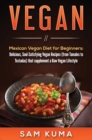 Vegan : Mexican Vegan Diet for Beginners: Delicious, Soul-Satisfying Vegan Recipes (from Tamales to Tostadas) that supplements a Raw Vegan Lifestyle - Book