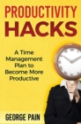Productivity Hacks : A Time Management Plan to become more Productive - Book