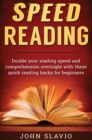 Speed Reading : Double your Reading Speed and Comprehension Overnight with these Quick Reading Hacks for Beginners - Book