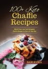 100+ Keto Chaffle Recipes : World Class Low Carb Ketogenic Diet Recipes to Start off Your Day - Book
