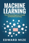 Machine Learning : The Ultimate Beginner's Guide to Machine Learning - Book