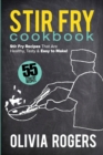Stir Fry Cookbook (2nd Edition) : 55 Stir Fry Recipes That Are Healthy, Tasty & Easy to Make! - Book