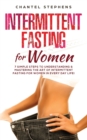 Intermittent Fasting for Women : 7 Simple Steps to Understanding & Mastering the Art of Intermittent Fasting for Women in Every Day Life! - Book