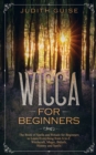 Wicca For Beginners : The Book of Spells and Rituals for Beginners to Learn Everything from A to Z. Witchcraft, Magic, Beliefs, History and Spells - Book